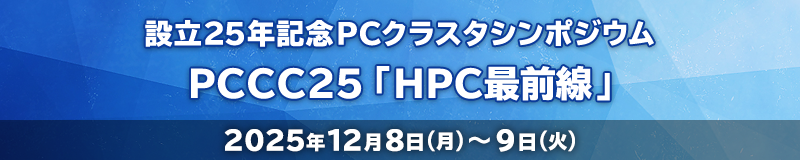 PCCC25「HPC最前線」（設立25年記念PCクラスタシンポジウム）2025年12月8日(月)～9日(火)